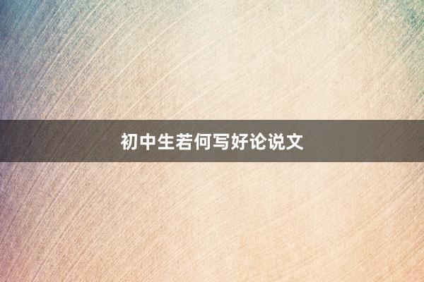 初中生若何写好论说文