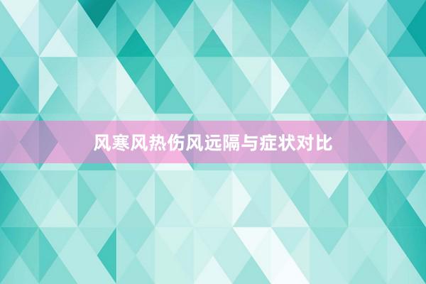 风寒风热伤风远隔与症状对比